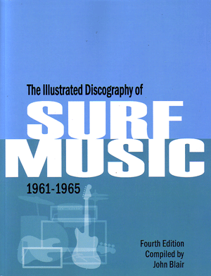 Illustrated Discography Of Surf Music 1961-1965, Fourth Edition By John Blair